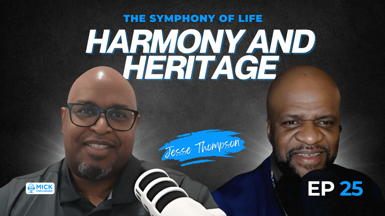 Jesse Thompson | The Symphony of Life: Harmony and Heritage - Mick Unplugged [EP 25]