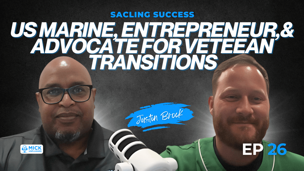 Justin Brock | Scaling Success: US Marine, Entrepreneur, & Advocate for Veteran Transitions - Mick Unplugged [EP 26]