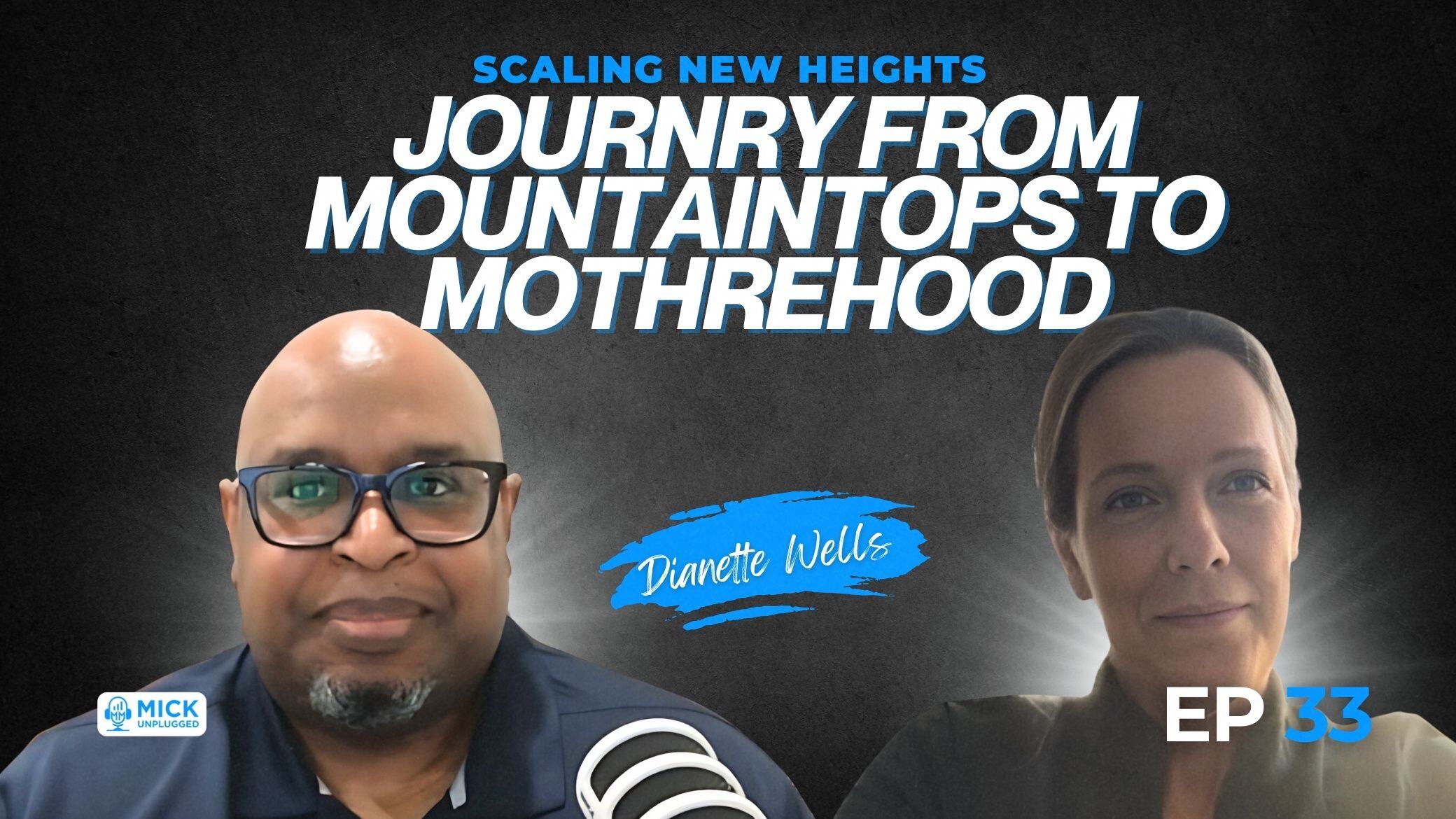 Dianette Wells | Scaling New Heights: Journey from Mountaintops to Motherhood - Mick Unplugged [EP 33]