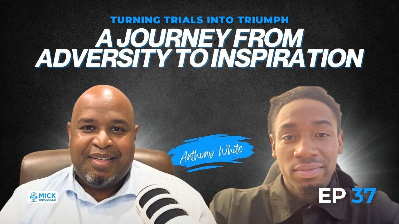 Anthony White | Turning Trials into Triumph: A Journey from Adversity to Inspiration - Mick Unplugged [EP 37]